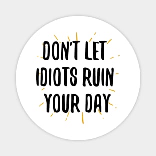 don't let idiots ruin your day Magnet